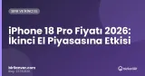 iPhone 18 Pro Fiyatı 2026: İkinci El Piyasasına Etkisi