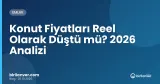 Konut Fiyatları Reel Olarak Düştü mü? 2026 Analizi