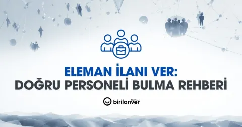Eleman İlanı Ver: Doğru Personeli Bulma Rehberi