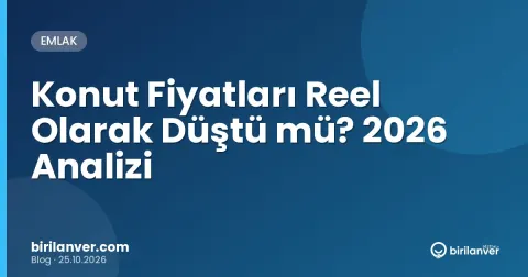 Konut Fiyatları Reel Olarak Düştü mü? 2026 Analizi