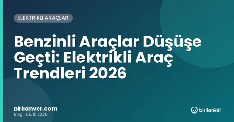 Benzinli Araçlar Düşüşe Geçti: Elektrikli Araç Trendleri 2026