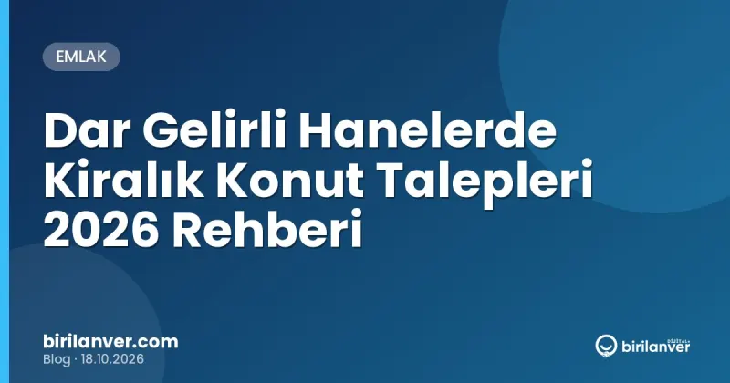 Dar Gelirli Hanelerde Kiralık Konut Talepleri 2026 Rehberi