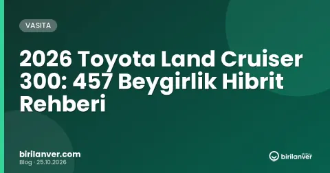 2026 Toyota Land Cruiser 300: 457 Beygirlik Hibrit Rehberi