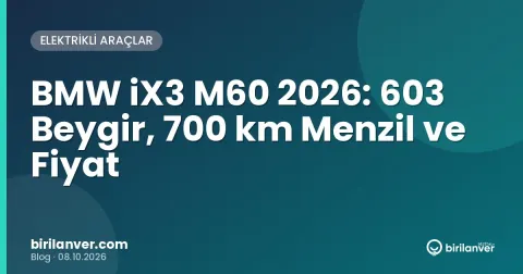 BMW iX3 M60 2026: 603 Beygir, 700 km Menzil ve Fiyat