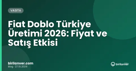 Fiat Doblo Türkiye Üretimi 2026: Fiyat ve Satış Etkisi