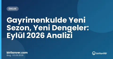 Gayrimenkulde Yeni Sezon, Yeni Dengeler: Eylül 2026 Analizi
