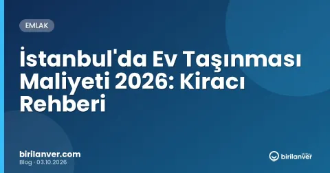 İstanbul'da Ev Taşınması Maliyeti 2026: Kiracı Rehberi