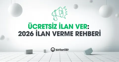 Ücretsiz İlan Ver: birilanver.com ile 2026 Rehberi