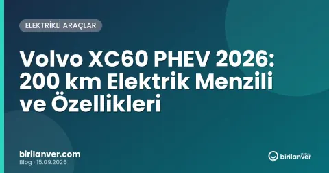 Volvo XC60 PHEV 2026: 200 km Elektrik Menzili ve Özellikleri