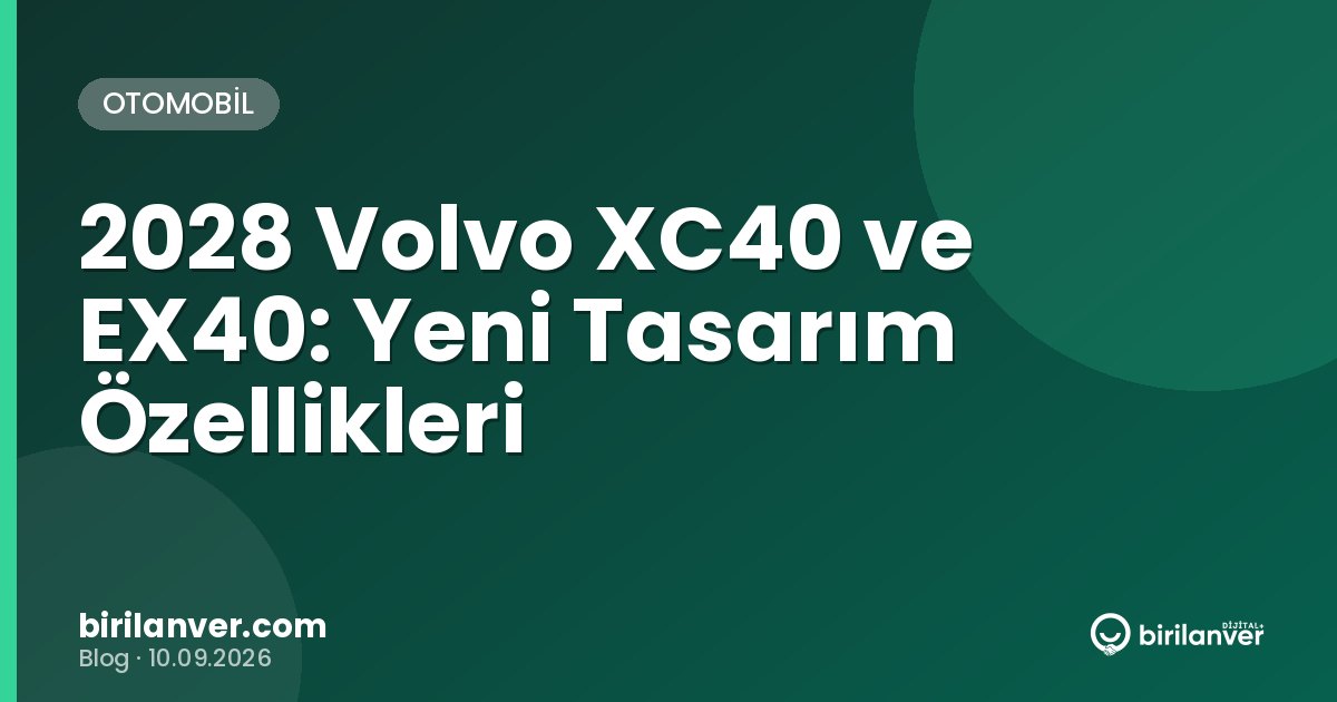 2028 Volvo XC40 ve EX40: Yeni Tasarım Özellikleri