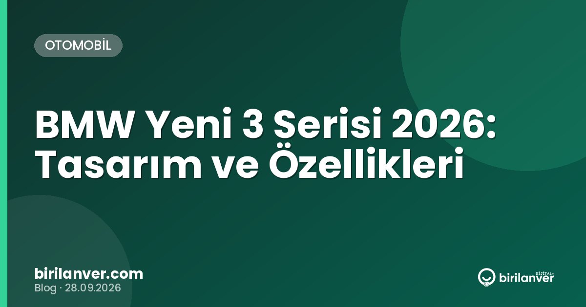 BMW Yeni 3 Serisi 2026: Tasarım ve Özellikleri