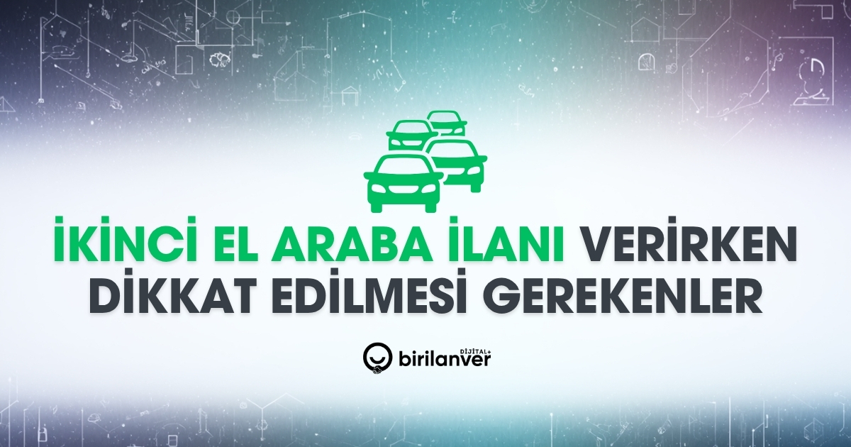İkinci El Araba İlanı Verirken Dikkat Edilmesi Gerekenler