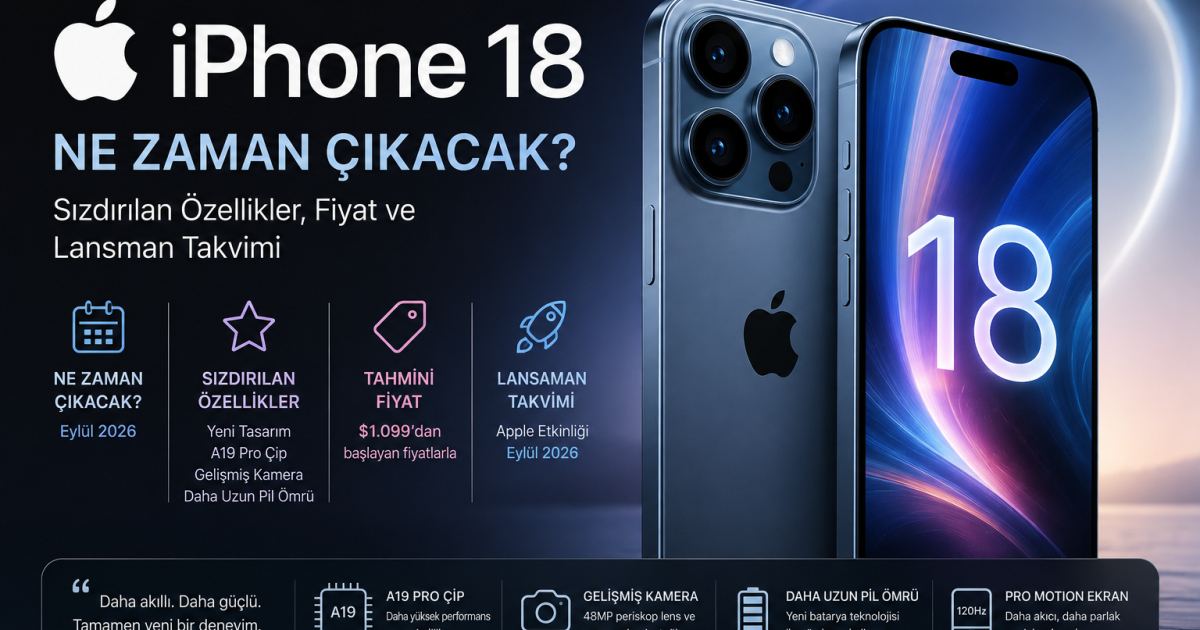 iPhone 18 Ne Zaman Çıkacak? Özellikler ve Fiyat 2026