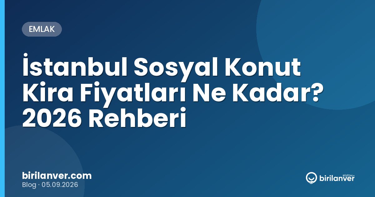 İstanbul Sosyal Konut Kira Fiyatları Ne Kadar? 2026 Rehberi
