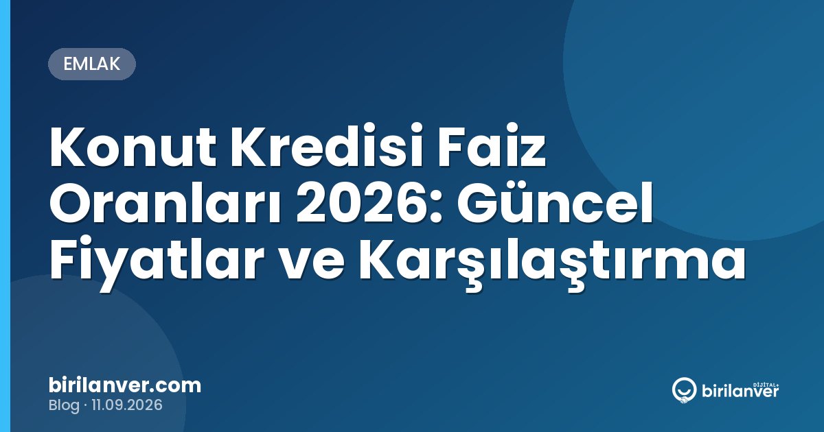 Konut Kredisi Faiz Oranları 2026: Güncel Fiyatlar ve Karşılaştırma
