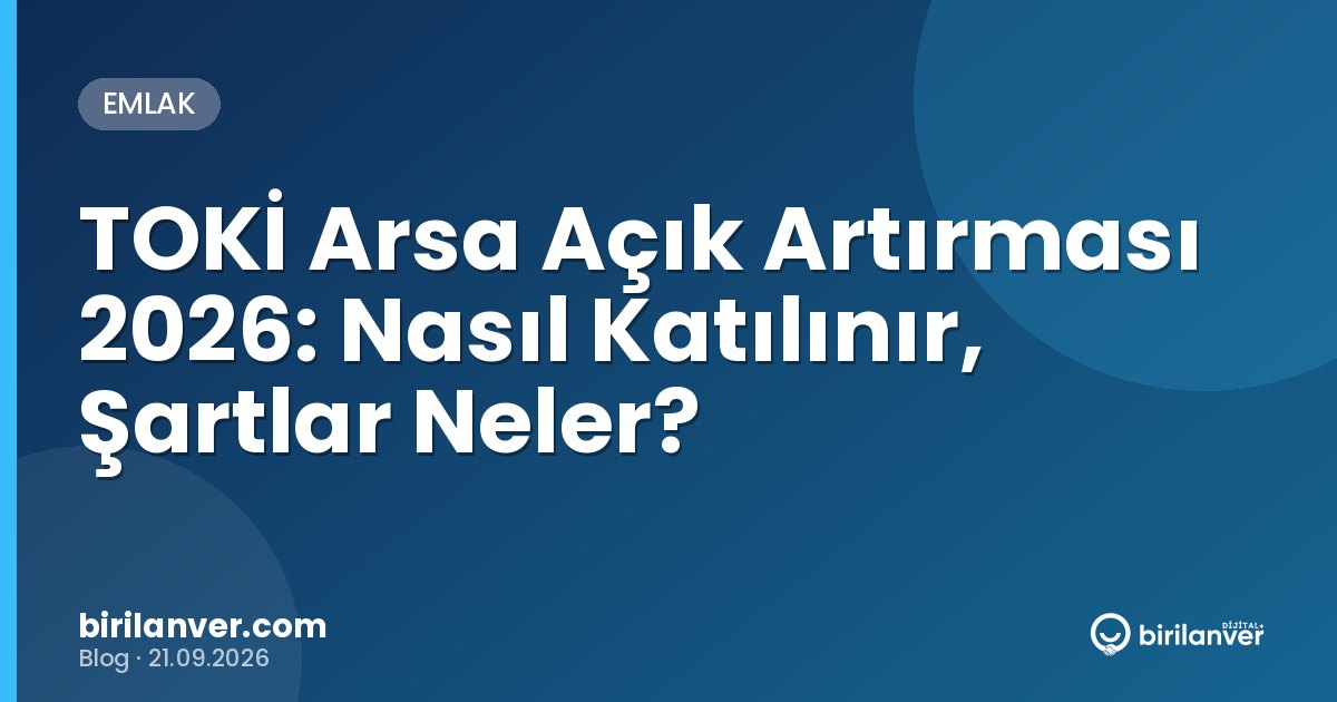 TOKİ Arsa Açık Artırması 2026: Nasıl Katılınır, Şartlar Neler?