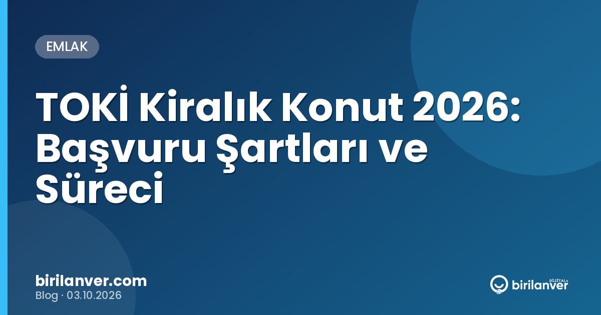 TOKİ Kiralık Konut 2026: Başvuru Şartları ve Süreci