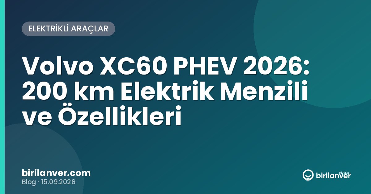 Volvo XC60 PHEV 2026: 200 km Elektrik Menzili ve Özellikleri