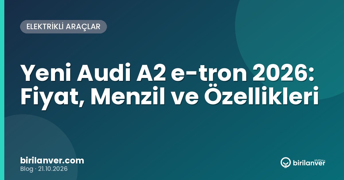 Yeni Audi A2 e-tron 2026: Fiyat, Menzil ve Özellikleri
